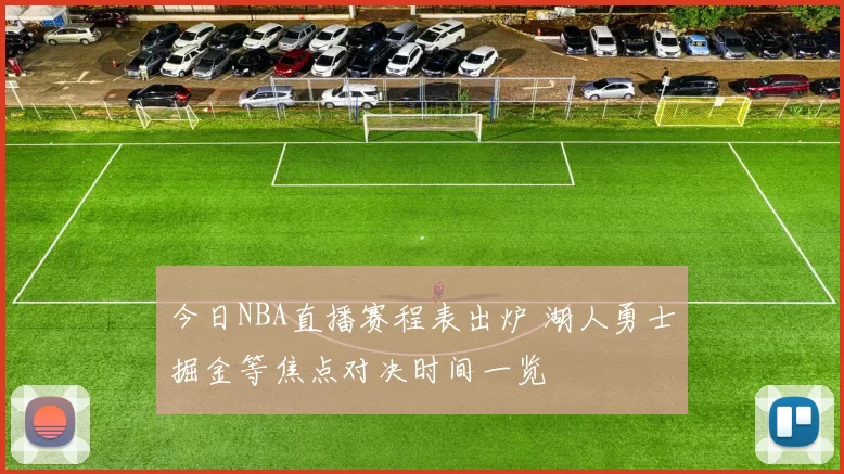 今日NBA直播赛程表出炉 湖人勇士掘金等焦点对决时间一览